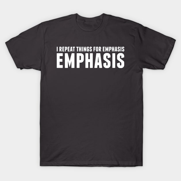 I repeat things for emphasis. T-Shirt by alliejoy224